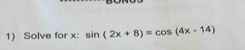 Solve for x : sin (2x+8)=cos (4x-14)