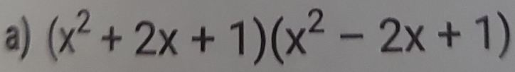 (x^2+2x+1)(x^2-2x+1)