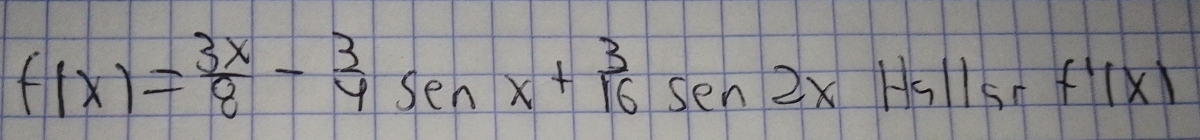 f(x)= 3x/8 - 3/4 senx+ 3/16 sen2xHallsrf'(x)