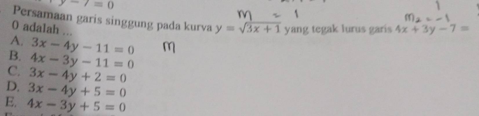 y-7=0
1

Persamaan garis singgung pada kurva y=sqrt(3x+1)
0 adalah ... yang tegak lurus garis 4x+3y-7=
A. 3x-4y-11=0
B. 4x-3y-11=0
C. 3x-4y+2=0
D. 3x-4y+5=0
E. 4x-3y+5=0