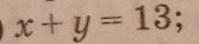 x+y=13;