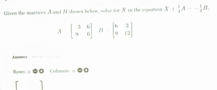 Solved: Given the matrices A and B shown below, solve for X 1n the ...