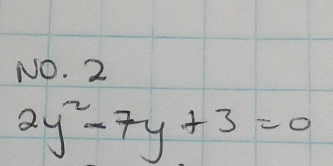 NO. 2
2y^2-7y+3=0