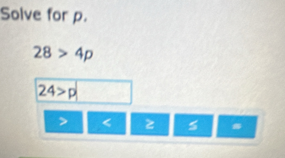 Solve for p.
28>4p
24>p
z