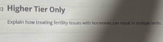 Higher Tier Only 
Explain how treating fertility issues with hormones can result in multiple births.