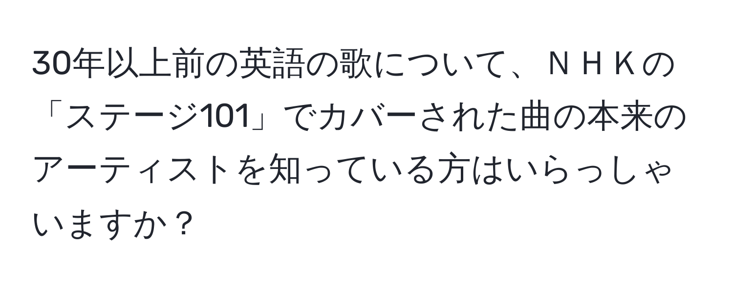 30年以上前の英語の歌について、ＮＨＫの「ステージ101」でカバーされた曲の本来のアーティストを知っている方はいらっしゃいますか？