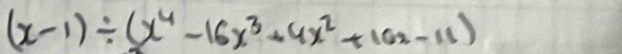 (x-1)/ (x^4-16x^3+4x^2+10x-11)