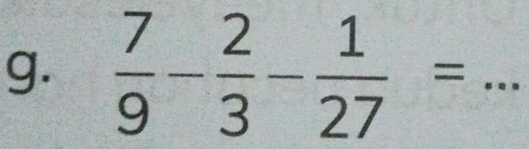  7/9 - 2/3 - 1/27 = _