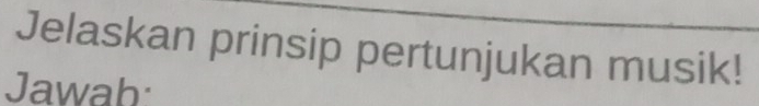 Jelaskan prinsip pertunjukan musik! 
Jawab: