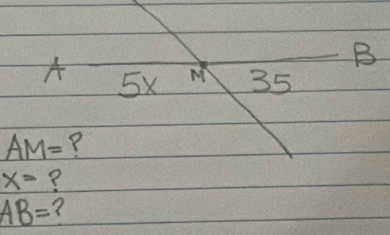 B
A 5x 35
M
AM= ?
x= ?
AB=