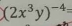 (2x^3y)^-4=