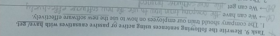 Task 9. Rewrite the following sentences using active or passive causatives with have/ get. 
1. The company should train our employees on how to use the new software effectively. 
_ 
→ We can have 
) We can get 
_