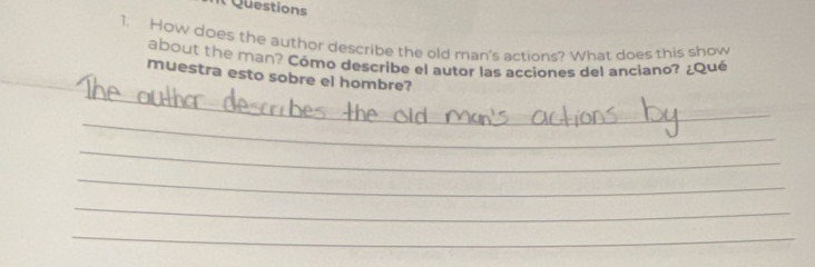 How does the author describe the old man's actions? What does this show 
about the man? Cómo describe el autor las acciones del anciano? ¿Qué 
_ 
_ 
_ 
muestra esto sobre el hombre? 
_ 
_ 
_ 
_ 
_