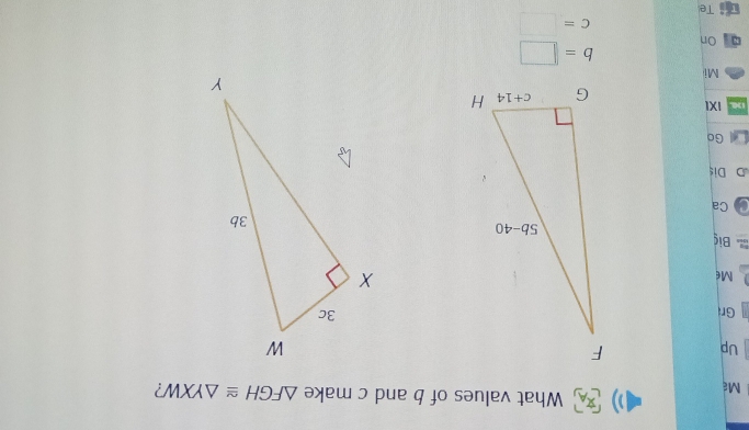 Ma ) What values of b and c make △ FGH≌ △ YXW ?
Up
Gr
Me
Big
Ca
Dis
Go
190. IXI
Mi
On b=□
c=□
Te