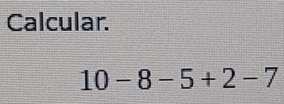 Calcular.
10-8-5+2-7