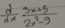  d/dx  (3x+5)/2x^2-9 