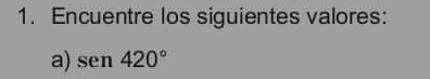 Encuentre los siguientes valores: 
a) sen420°