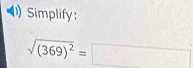 Simplify:
sqrt((369)^2)=□