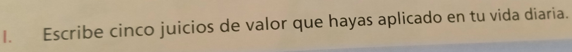 Escribe cinco juicios de valor que hayas aplicado en tu vida diaria.