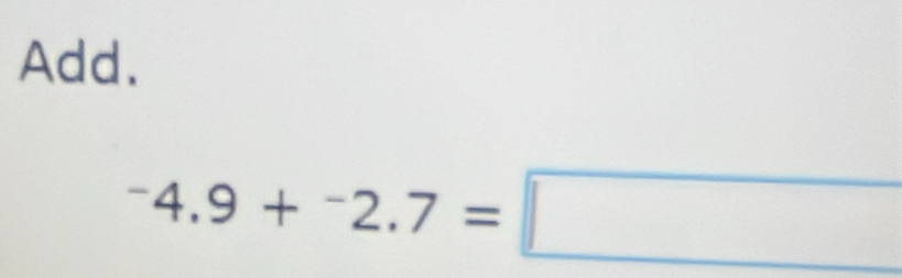 Add.
^-4.9+^-2.7=□