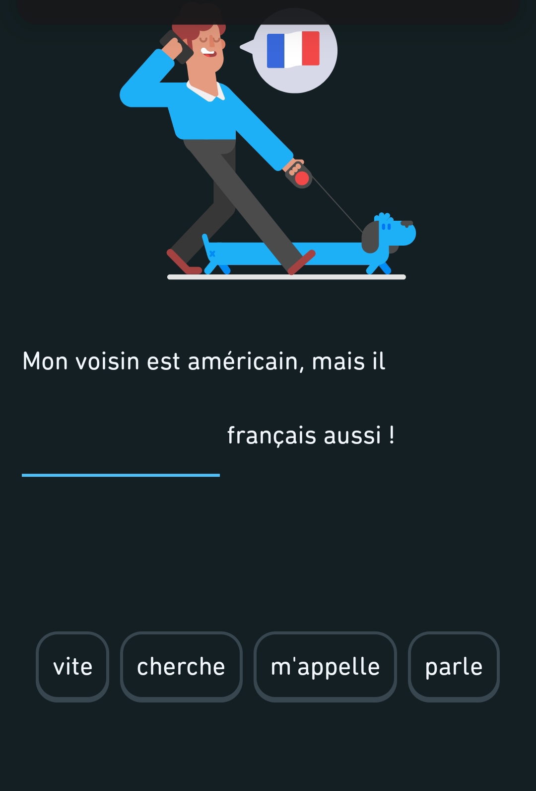 Mon voisin est américain, mais il 
français aussi ! 
vite cherche m'appelle parle