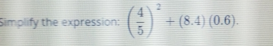 Simplify the expression: ( 4/5 )^2+(8.4)(0.6).