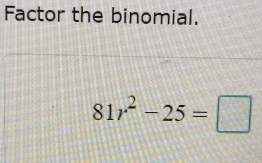 Factor the binomial.
81r^2-25=□