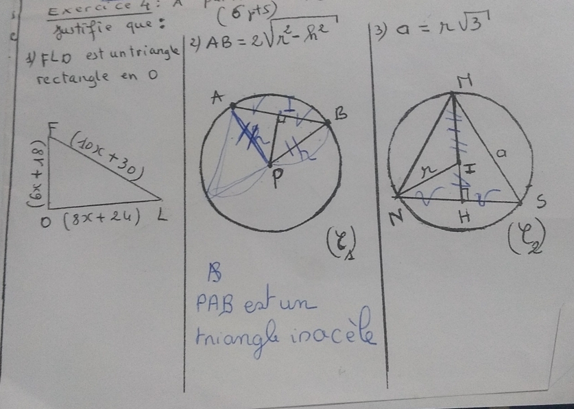 ExercCe4 A
e yustifie que: (6r+5)
FLD est untriangle 2 AB=2sqrt(r^2-h^2) 3 a=rsqrt(3)
rectangle en o
B
PAB earum
mangeinaccle