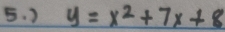 ) y=x^2+7x+8