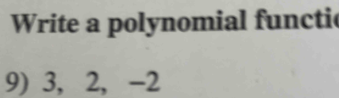 Write a polynomial functic 
9) 3, 2, -2