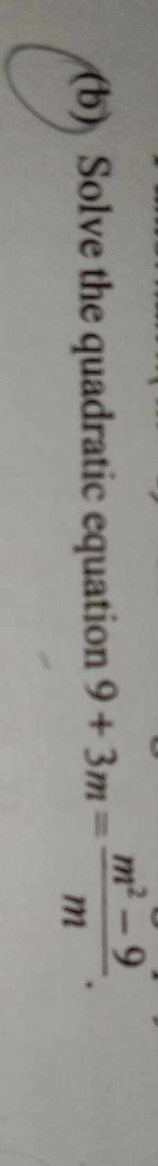 Solve the quadratic equation 9+3m= (m^2-9)/m .