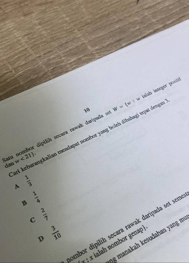 mbor dipilih secara rawak daripada s W= w:w ialah integer positif
ri kebarangkalian mendapat nombor yang boleh dibahagi tepat dengar
Satu n w<21 . 
dan
A r=/39
B  1/4 
C N/N
tombor dipilih secara rawak daripada set sem
D  3/10 
ng manakah kesudahan yang m
: x ialah nombor genap