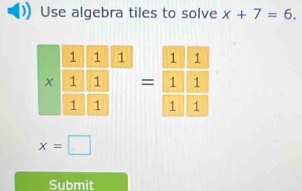 Use algebra tiles to solve x+7=6.
x=□
Submit