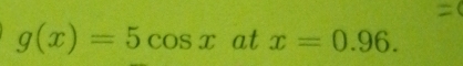 g(x)=5cos xatx=0.96.