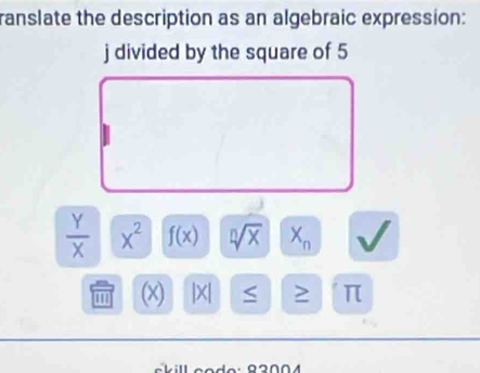 ranslate the description as an algebraic expression: 
j divided by the square of 5
 Y/X  x^2 f(x) sqrt[n](x) X_n
'' (x) |X| S π