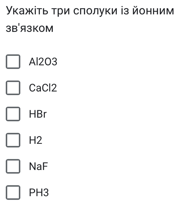 Υκажіτь τри слолуки із йонним
3B 'я3KOM
Al203
CaCl2
HBr
H2
NaF
PH3