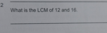 What is the LCM of 12 and 16. 
_