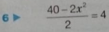 6  (40-2x^2)/2 =4