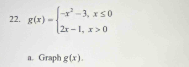 g(x)=beginarrayl -x^2-3,x≤ 0 2x-1,x>0endarray.
a. Graph g(x).