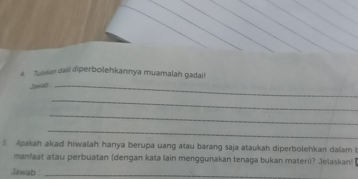 Tuliskan dalil diperbolehkannya muamalah gadai! 
Jawab :_ 
_ 
_ 
_ 
5. Apakah akad hiwalah hanya berupa uang atau barang saja ataukah diperbolehkan dalam b 
manfaat atau perbuatan (dengan kata lain menggunakan tenaga bukan materi)? Jelaskan![ 
Jawab :_