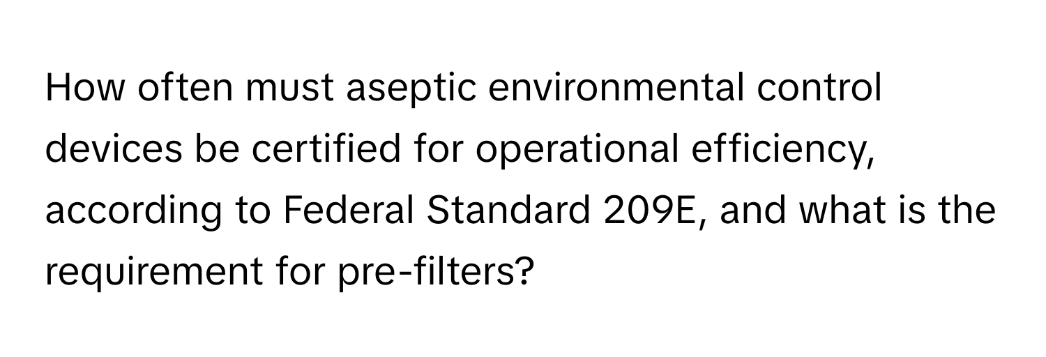 How often must aseptic environmental control devices be certified for operational efficiency, according to Federal Standard 209E, and what is the requirement for pre-filters?