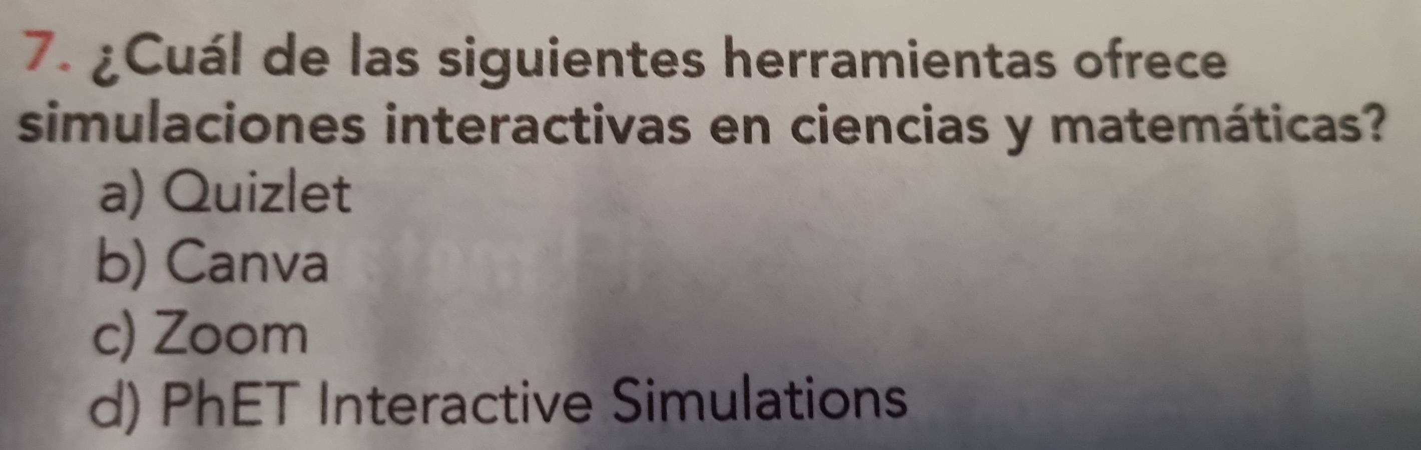 ¿Cuál de las siguientes herramientas ofrece
simulaciones interactivas en ciencias y matemáticas?
a) Quizlet
b) Canva
c) Zoom
d) PhET Interactive Simulations