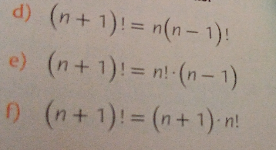 (n+1)!=n(n-1)
e) (n+1)!=n!· (n-1)
f) (n+1)!=(n+1)· n!