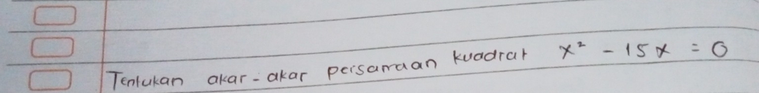 Tenlukan akar-akar persamaan kuadrar x^2-15x=0