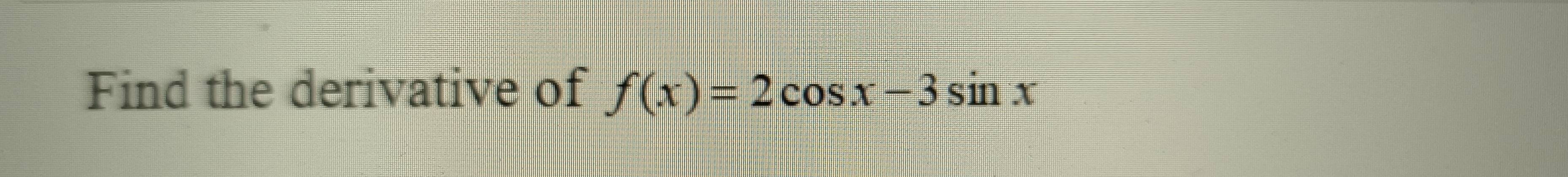 Find the derivative of f(x)=2cos x-3sin x