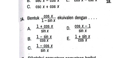 sec x-cos x C. 1B.
C. csc x+cos x
14. Bentuk  cos x/1-sin x  ekuivalen dengan . . . .
A.  (1+cos x)/sin x  D.  (cos x-1)/sin x 
B.  (1-sin x)/cos x  E.  (1+sin x)/cos x 
C.  (1-cos x)/sin x 