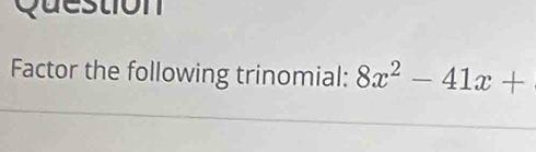 Question 
Factor the following trinomial: 8x^2-41x+