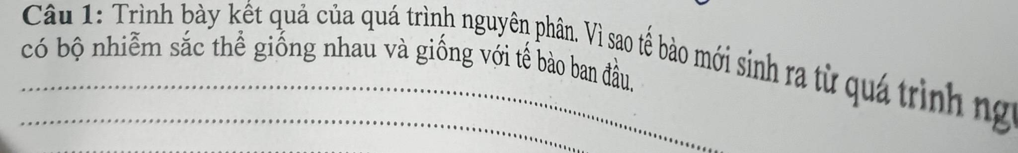 Trình bày kết quả của quá trình nguyên phân. Vì sao tế bào mới sinh ra từ quá trình ng 
có bộ nhiễm sắc thể giống nhau và giống với tế bào ban đầu.