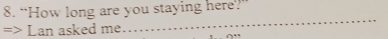 “How long are you staying here? 
Lan asked me 
_