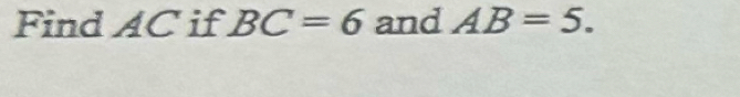 Find AC if BC=6 and AB=5.